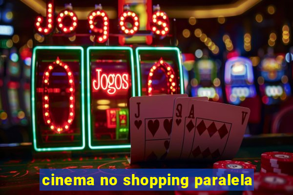 cinema no shopping paralela